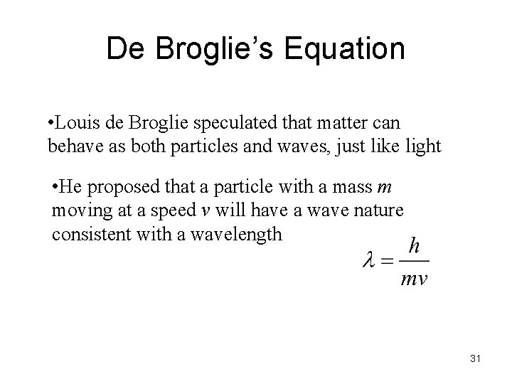 De Broglie’s Equation • Louis de Broglie speculated that matter can behave as both