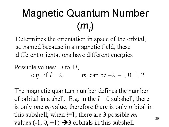 Magnetic Quantum Number (ml) Determines the orientation in space of the orbital; so named