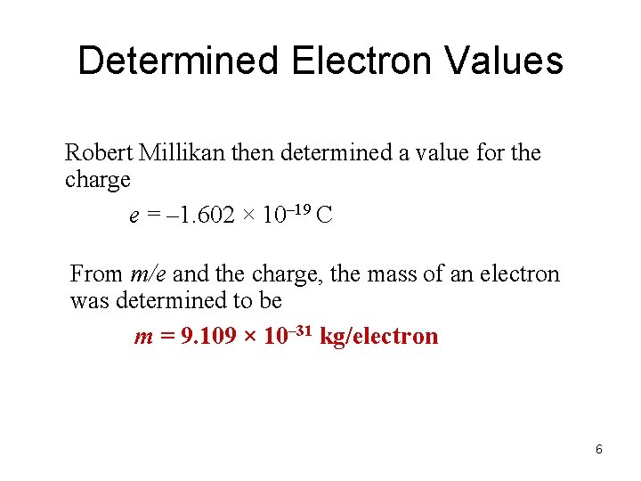 Determined Electron Values Robert Millikan then determined a value for the charge e =