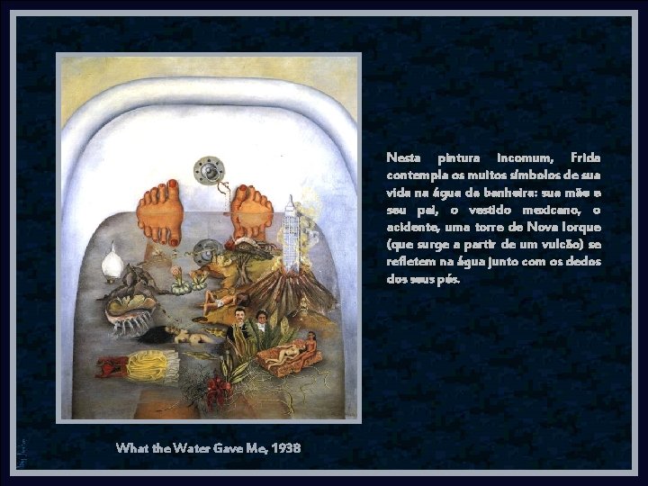 Nesta pintura incomum, Frida contempla os muitos símbolos de sua vida na água da