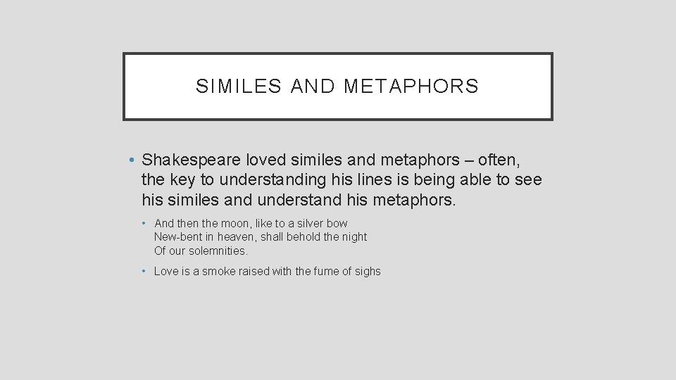 SIMILES AND METAPHORS • Shakespeare loved similes and metaphors – often, the key to
