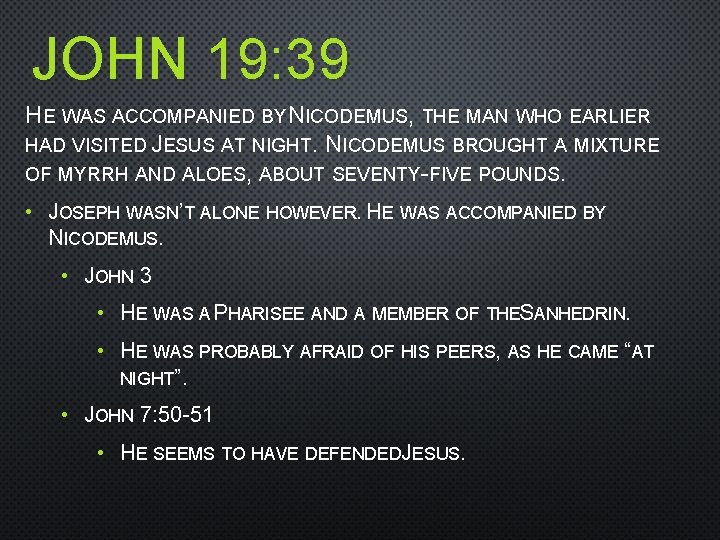 JOHN 19: 39 HE WAS ACCOMPANIED BY NICODEMUS, THE MAN WHO EARLIER HAD VISITED