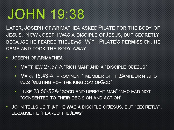 JOHN 19: 38 LATER, JOSEPH OF ARIMATHEA ASKED PILATE FOR THE BODY OF JESUS.