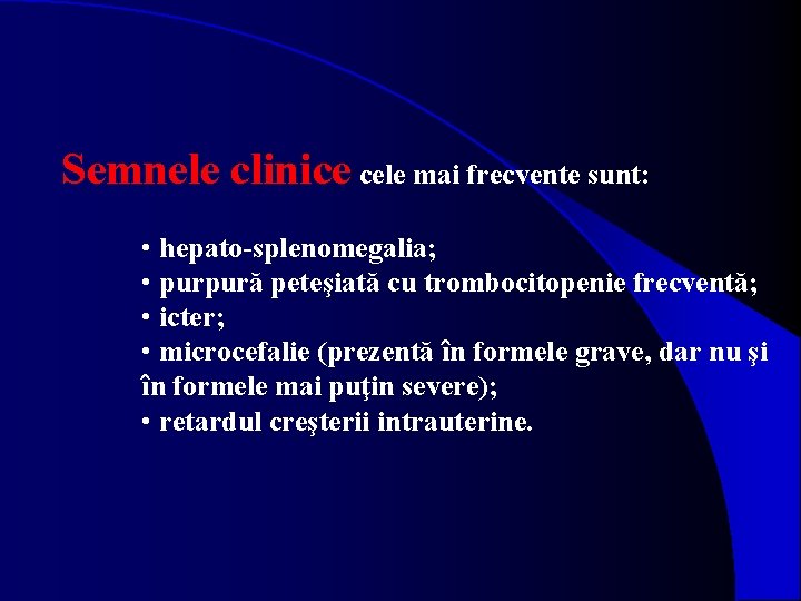 Semnele clinice cele mai frecvente sunt: • hepato-splenomegalia; • purpură peteşiată cu trombocitopenie frecventă;