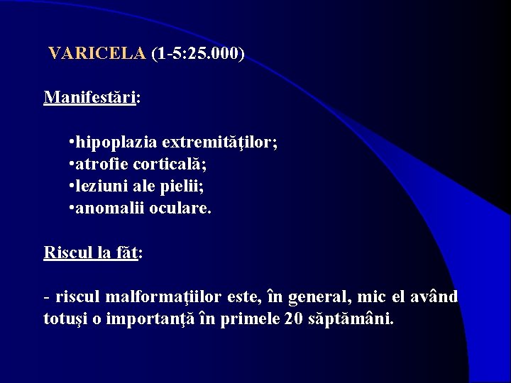 VARICELA (1 -5: 25. 000) Manifestări: • hipoplazia extremităţilor; • atrofie corticală; • leziuni