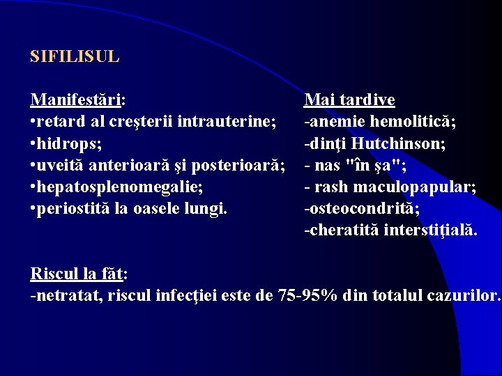 SIFILISUL Manifestări: • retard al creşterii intrauterine; • hidrops; • uveită anterioară şi posterioară;