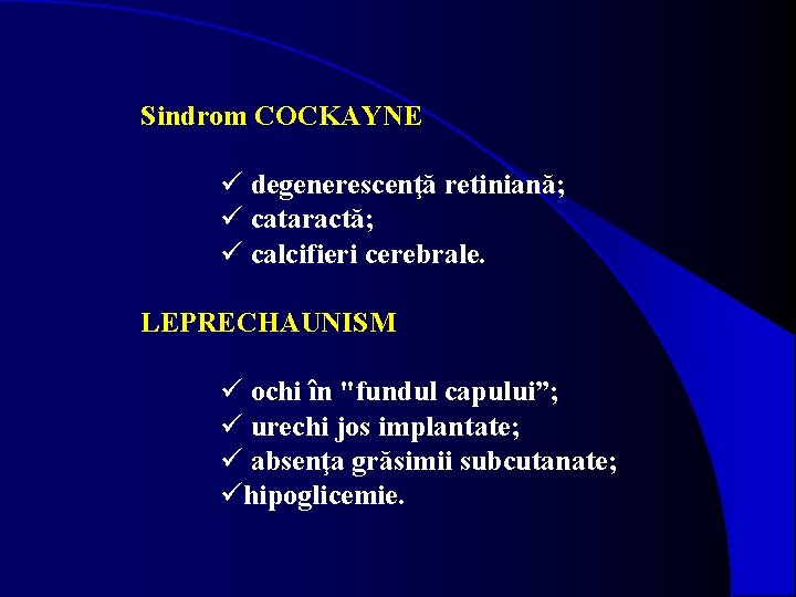 Sindrom COCKAYNE ü degenerescenţă retiniană; ü cataractă; ü calcifieri cerebrale. LEPRECHAUNISM ü ochi în