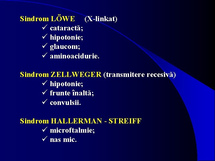 Sindrom LÖWE (X-linkat) ü cataractă; ü hipotonie; ü glaucom; ü aminoacidurie. Sindrom ZELLWEGER (transmitere