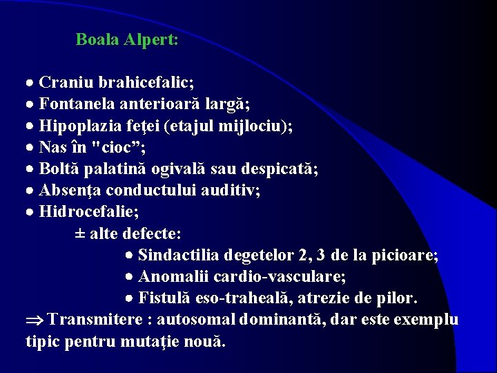 Boala Alpert: Craniu brahicefalic; Fontanela anterioară largă; Hipoplazia feţei (etajul mijlociu); Nas în "cioc”;