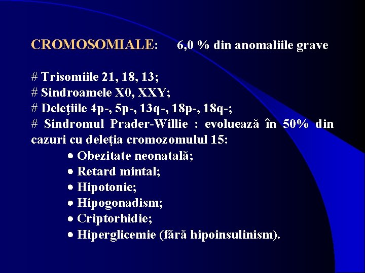 CROMOSOMIALE: 6, 0 % din anomaliile grave # Trisomiile 21, 18, 13; # Sindroamele