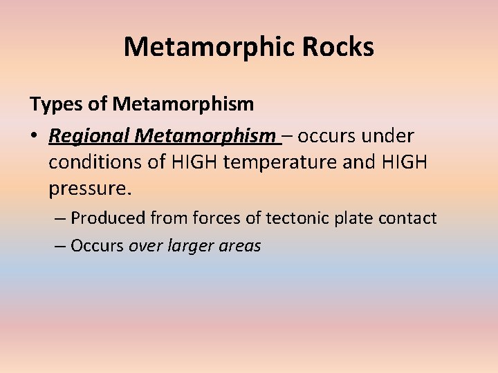 Metamorphic Rocks Types of Metamorphism • Regional Metamorphism – occurs under conditions of HIGH