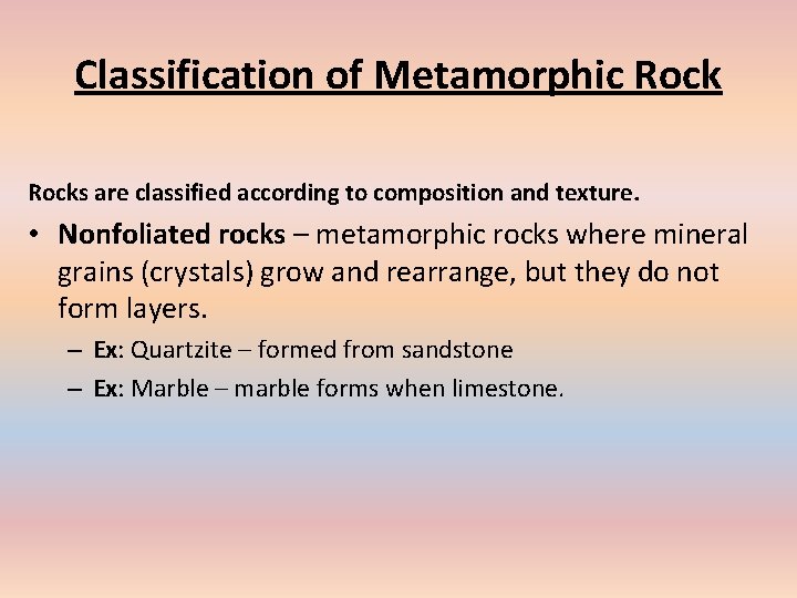 Classification of Metamorphic Rocks are classified according to composition and texture. • Nonfoliated rocks