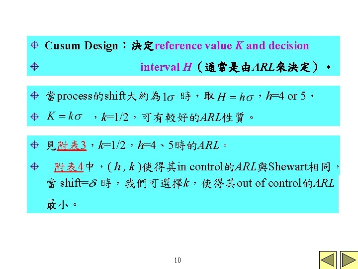 Cusum Design：決定reference value K and decision interval H（通常是由ARL來決定）。 當process的shift大約為 時，取 ，h=4 or 5， ，k=1/2，可有較好的ARL性質。