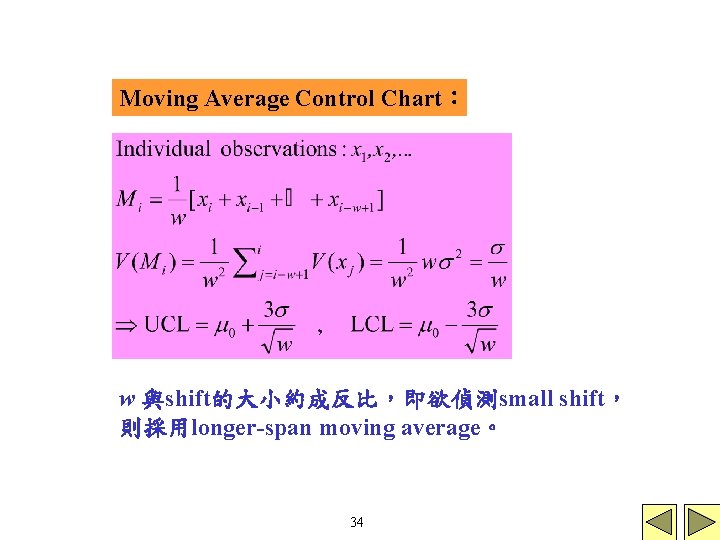 Moving Average Control Chart： w 與shift的大小約成反比，即欲偵測small shift， 則採用longer-span moving average。 34 