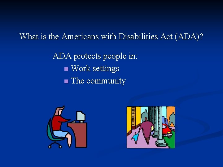 What is the Americans with Disabilities Act (ADA)? ADA protects people in: n Work