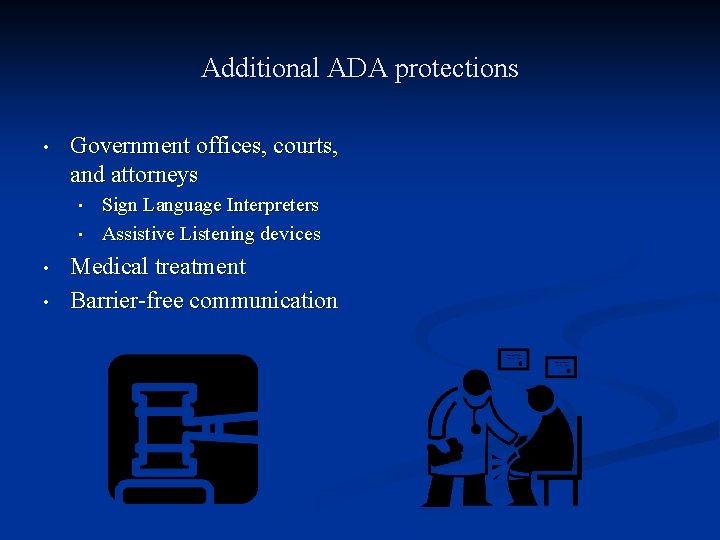 Additional ADA protections • Government offices, courts, and attorneys • • Sign Language Interpreters