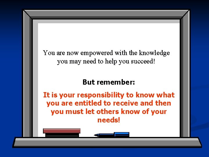 You are now empowered with the knowledge you may need to help you succeed!