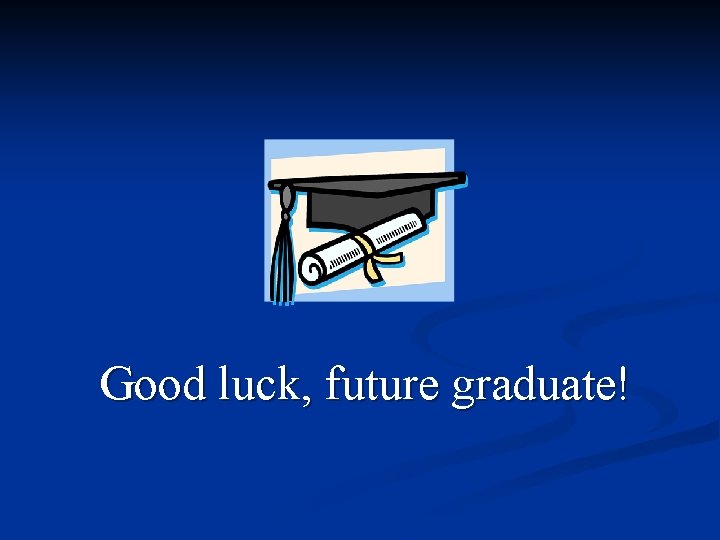 Good luck, future graduate! 