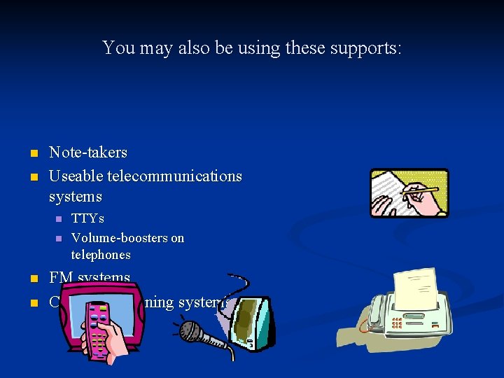 You may also be using these supports: n n Note-takers Useable telecommunications systems n