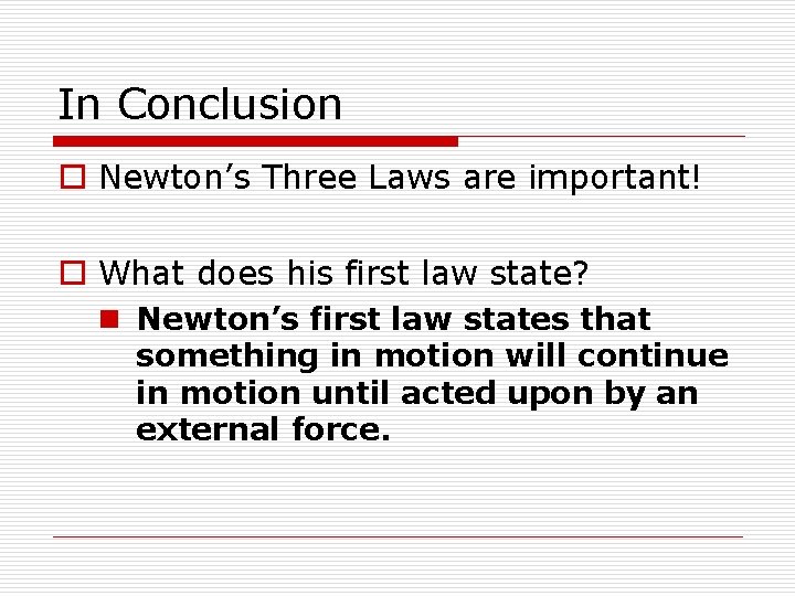 In Conclusion o Newton’s Three Laws are important! o What does his first law