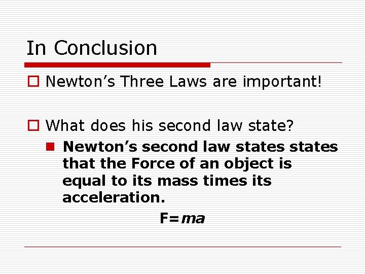 In Conclusion o Newton’s Three Laws are important! o What does his second law