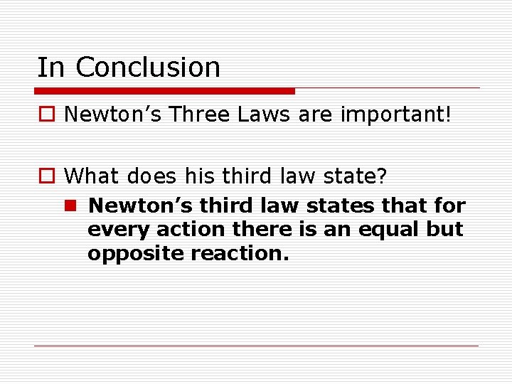 In Conclusion o Newton’s Three Laws are important! o What does his third law