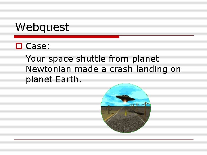 Webquest o Case: Your space shuttle from planet Newtonian made a crash landing on