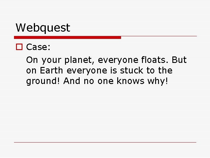 Webquest o Case: On your planet, everyone floats. But on Earth everyone is stuck