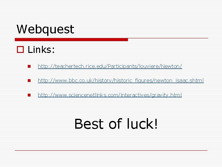 Webquest o Links: n http: //teachertech. rice. edu/Participants/louviere/Newton/ n http: //www. bbc. co. uk/history/historic_figures/newton_isaac.