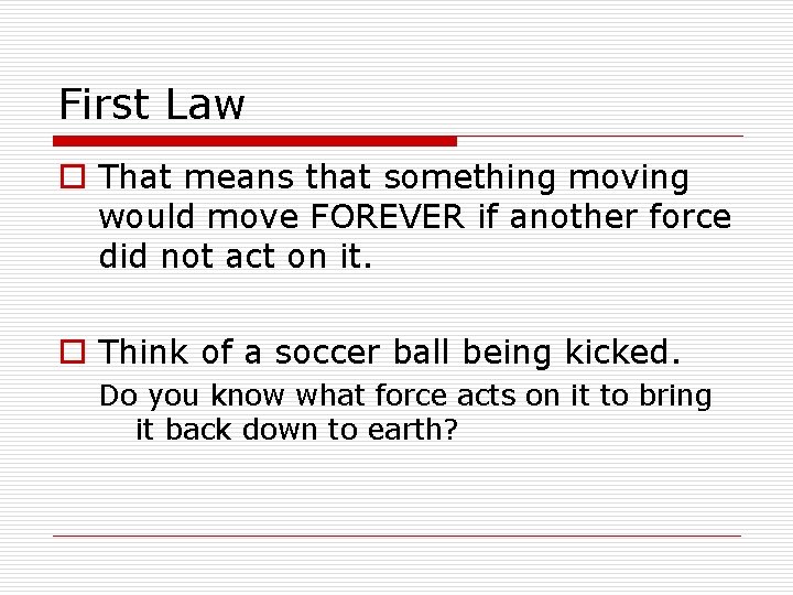 First Law o That means that something moving would move FOREVER if another force