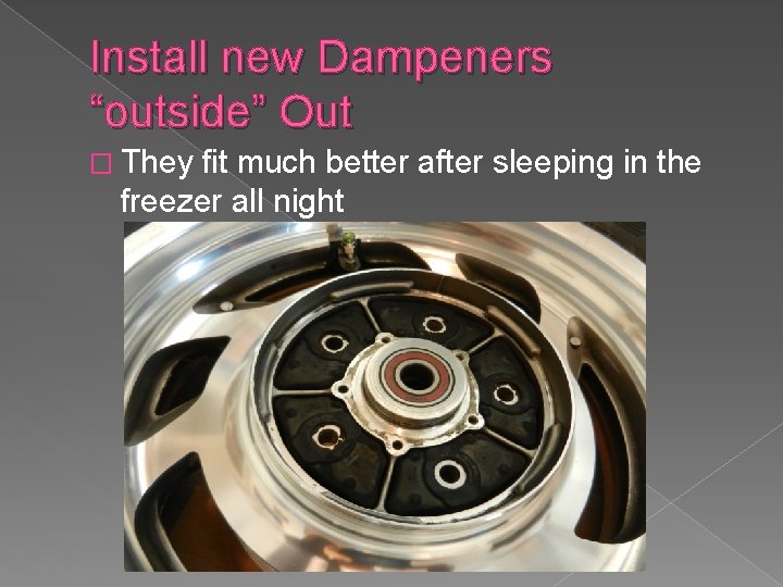 Install new Dampeners “outside” Out � They fit much better after sleeping in the