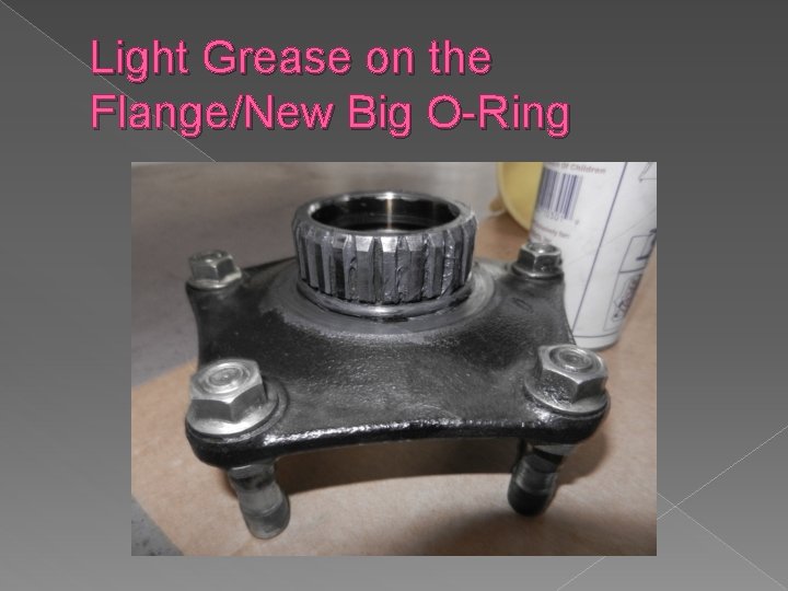Light Grease on the Flange/New Big O-Ring 