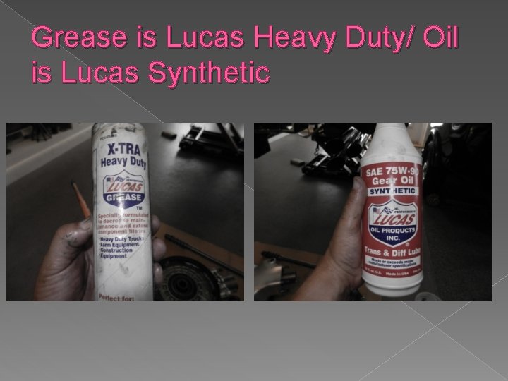 Grease is Lucas Heavy Duty/ Oil is Lucas Synthetic 