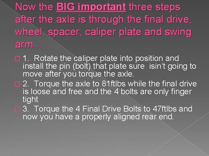Now the BIG important three steps after the axle is through the final drive,