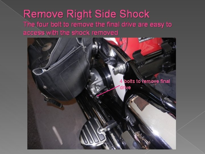 Remove Right Side Shock The four bolt to remove the final drive are easy