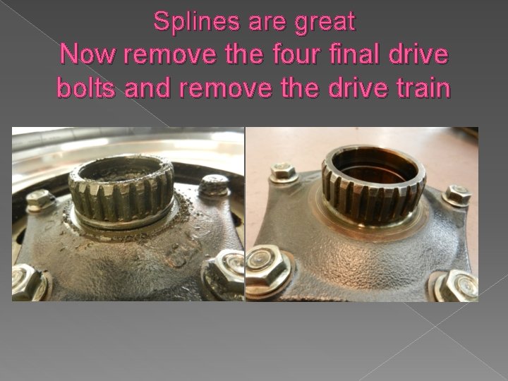 Splines are great Now remove the four final drive bolts and remove the drive