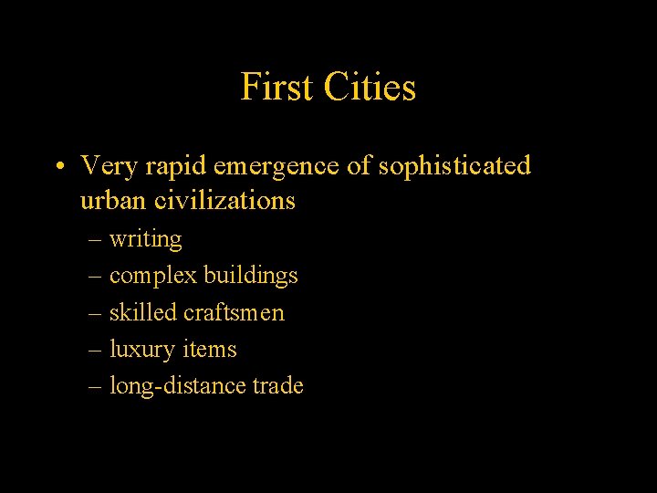 First Cities • Very rapid emergence of sophisticated urban civilizations – writing – complex