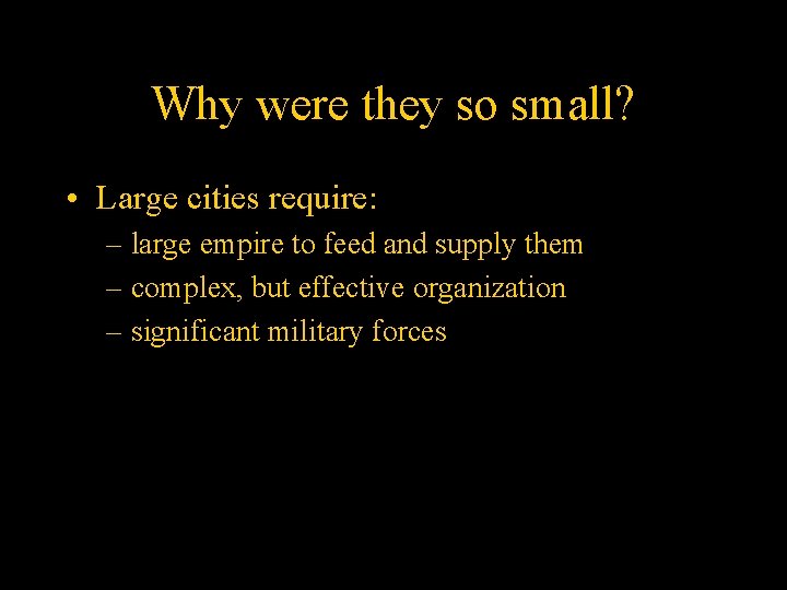 Why were they so small? • Large cities require: – large empire to feed