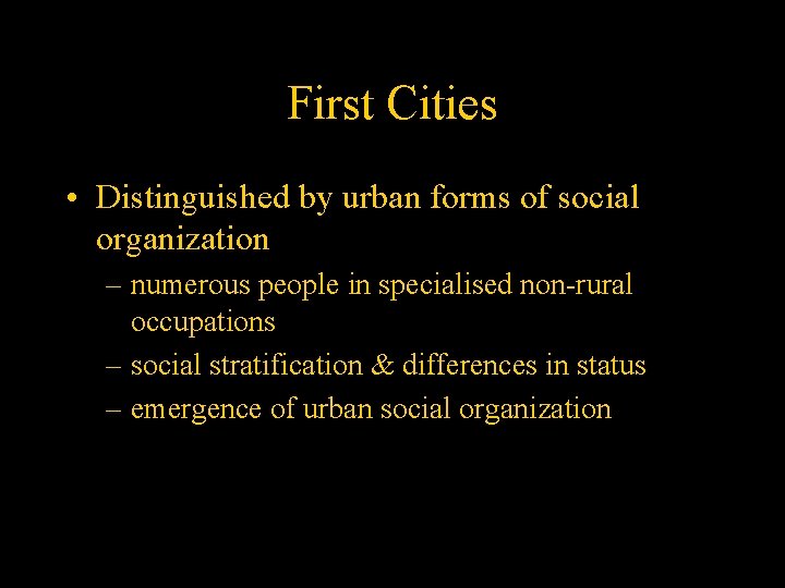 First Cities • Distinguished by urban forms of social organization – numerous people in