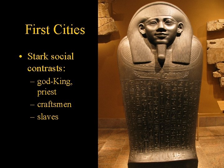 First Cities • Stark social contrasts: – god-King, priest – craftsmen – slaves 