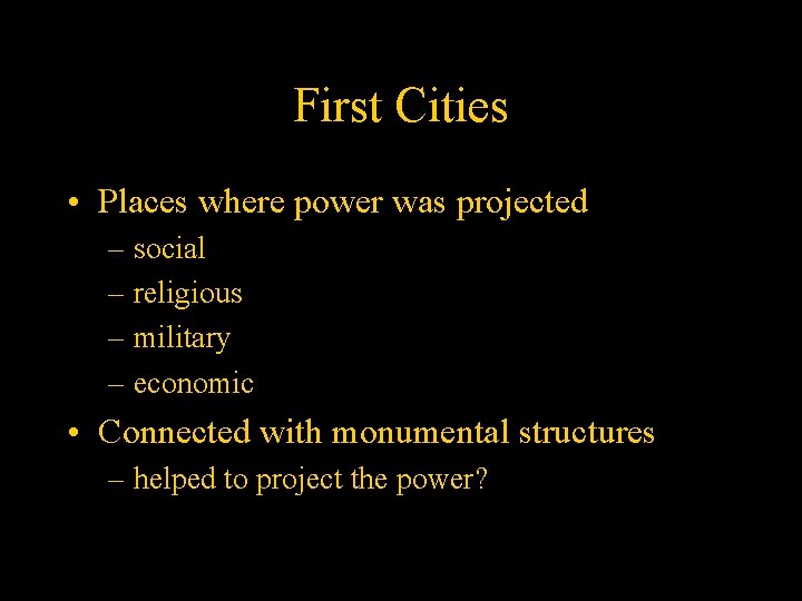 First Cities • Places where power was projected – social – religious – military