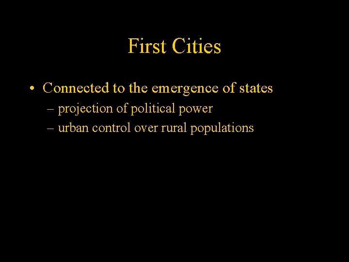 First Cities • Connected to the emergence of states – projection of political power