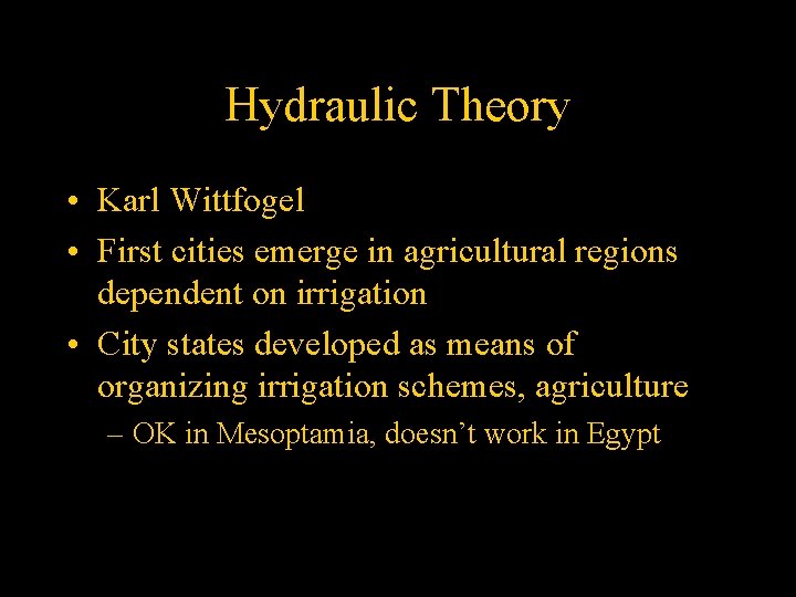 Hydraulic Theory • Karl Wittfogel • First cities emerge in agricultural regions dependent on