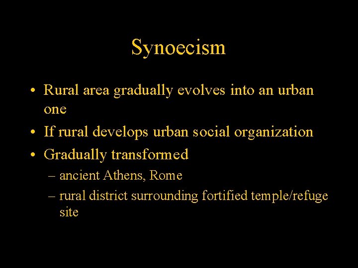 Synoecism • Rural area gradually evolves into an urban one • If rural develops