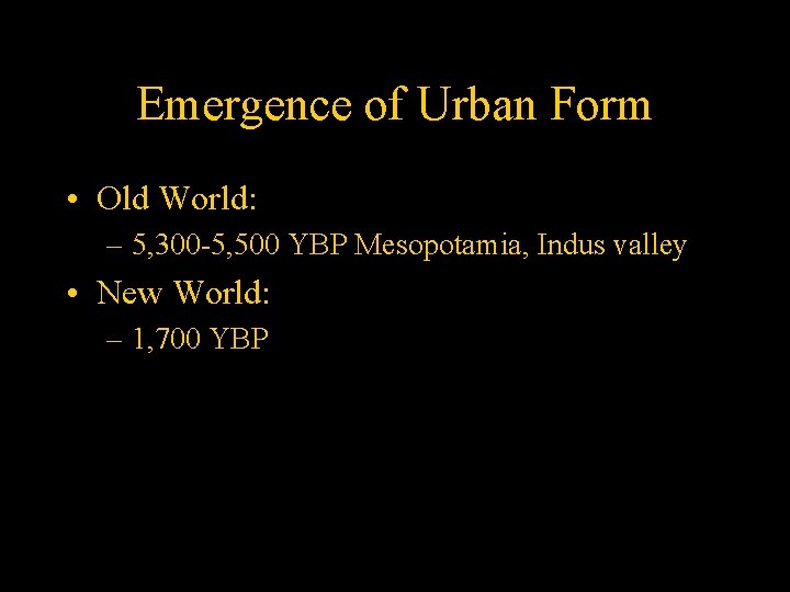 Emergence of Urban Form • Old World: – 5, 300 -5, 500 YBP Mesopotamia,