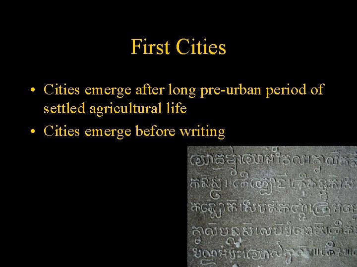 First Cities • Cities emerge after long pre-urban period of settled agricultural life •