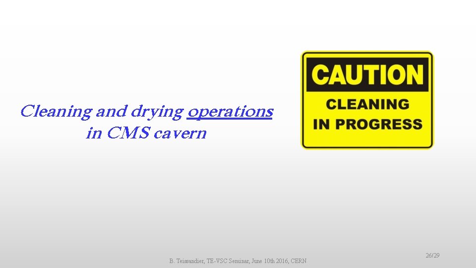 Cleaning and drying operations in CMS cavern B. Teissandier, TE-VSC Seminar, June 10 th