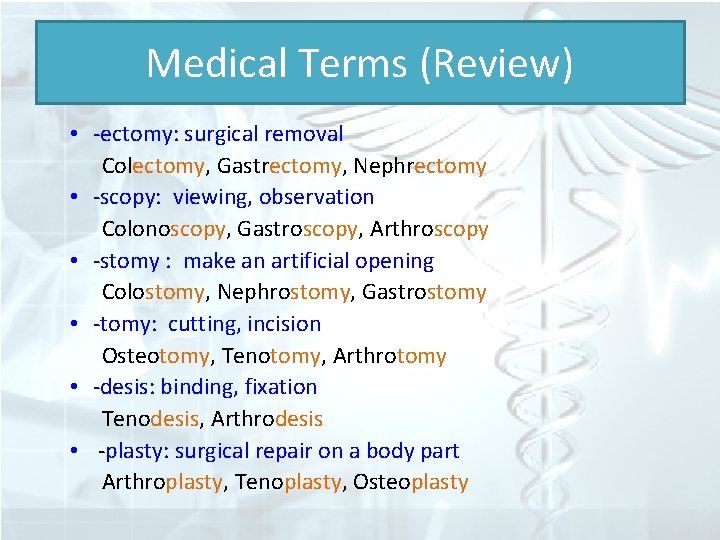 Medical Terms (Review) • -ectomy: surgical removal Colectomy, Gastrectomy, Nephrectomy • -scopy: viewing, observation