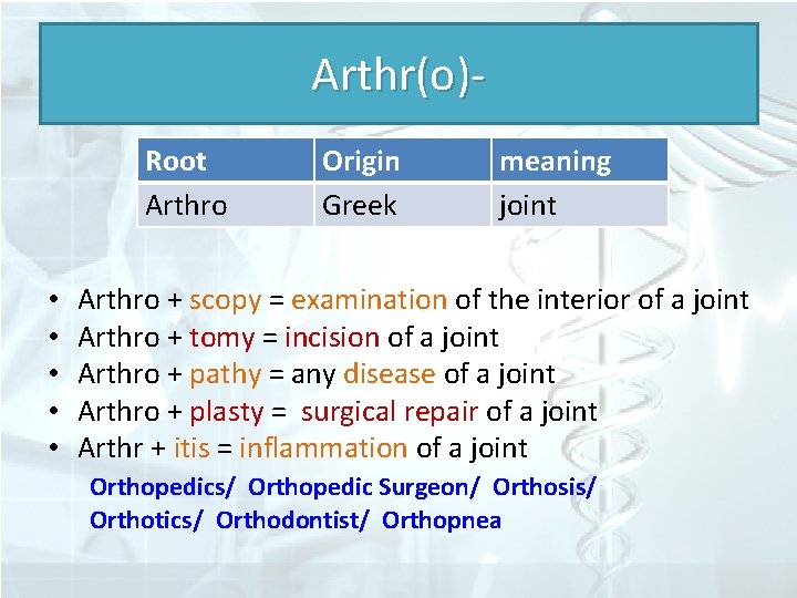 Arthr(o)Root Arthro Origin Greek meaning joint • Arthro + scopy = examination of the