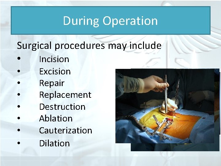 During Operation Surgical procedures may include • Incision • • Excision Repair Replacement Destruction